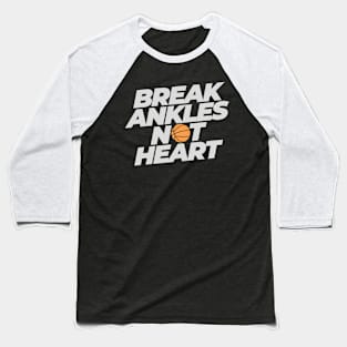 Break Ankles Not Heart Basketball Funny Baseball T-Shirt